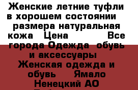 Женские летние туфли в хорошем состоянии 37 размера натуральная кожа › Цена ­ 2 500 - Все города Одежда, обувь и аксессуары » Женская одежда и обувь   . Ямало-Ненецкий АО,Лабытнанги г.